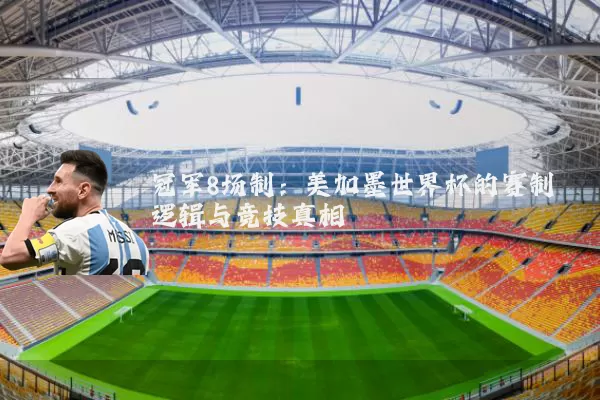冠军8场制：美加墨世界杯的赛制逻辑与竞技真相